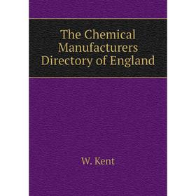 

Книга The Chemical Manufacturers Directory of England. W. Kent