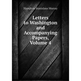 

Книга Letters to Washington and Accompanying Papers, Volume 4