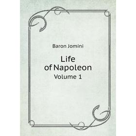 

Книга Life of Napoleon Volume 1