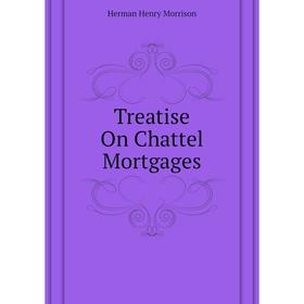 

Книга Treatise On Chattel Mortgages