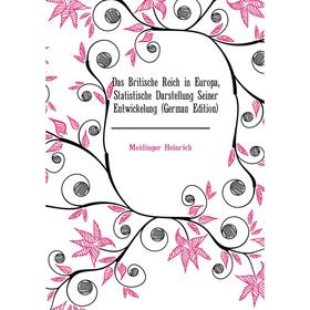 

Книга Das Britische Reich in Europa, Statistische Darstellung Seiner Entwickelung (German Edition). Meidinger Heinrich