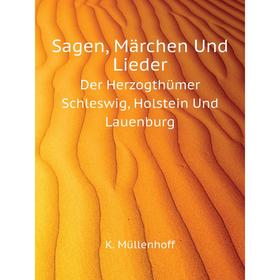 

Книга Sagen, Märchen Und LiederDer Herzogthümer Schleswig, Holstein Und Lauenburg. K. Müllenhoff