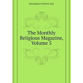 

Книга The Monthly Religious Magazine. Volume 5. Huntington Frederic Dan