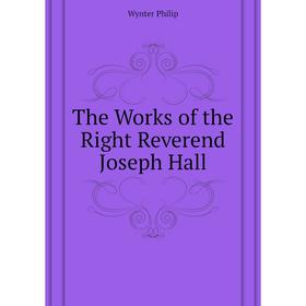 

Книга The Works of the Right Reverend Joseph Hall. Wynter Philip