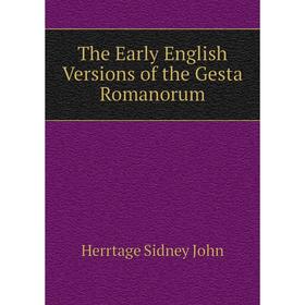 

Книга The Early English Versions of the Gesta Romanorum. Herrtage Sidney John