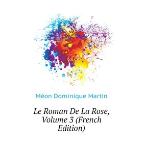 

Книга Le Roman De La Rose, Volume 3