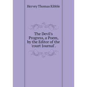 

Книга The Devil's Progress, a Poem, by the Editor of the 'court Journal'. Hervey Thomas Kibble