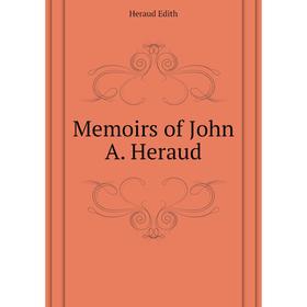 

Книга Memoirs of John A Heraud