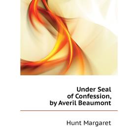 

Книга Under Seal of Confession, by Averil Beaumont. Hunt Margaret