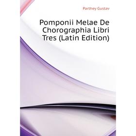 

Книга Pomponii Melae De Chorographia Libri Tres (Latin Edition). Parthey Gustav