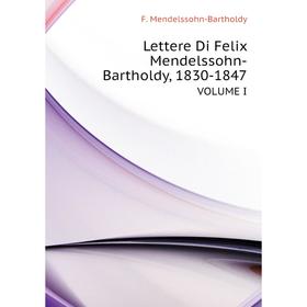 

Книга Lettere Di Felix Mendelssohn-Bartholdy, 1830-1847VOLUME I