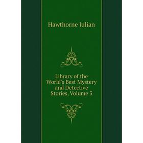 

Книга Library of the World's Best Mystery and Detective Stories, Volume 3