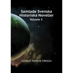 

Книга Samlade Svenska Historiska Noveller. Volume 3. Gustaf Henrik Mellin