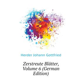 

Книга Zerstreute Blätter. Volume 6 (German Edition). Herder Johann Gottfried