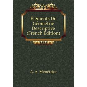 

Книга Éléments De Géométrie Descriptive (French Edition). A. A. Ménétrier