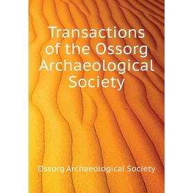 

Книга Transactions of the Ossorg Archaeological Society. Ossorg Archaeological Society