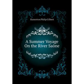 

Книга A Summer Voyage On the River Saône. Hamerton Philip Gilbert