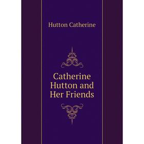 

Книга Catherine Hutton and Her Friends