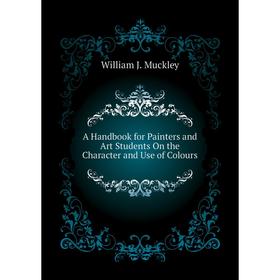 

Книга A Handbook for Painters and Art Students On the Character and Use of Colours. William J. Muckley