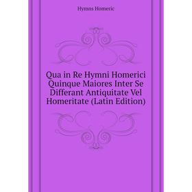 

Книга Qua in Re Hymni Homerici Quinque Maiores Inter Se Differant Antiquitate Vel Homeritate (Latin Edition). Hymns Homeric