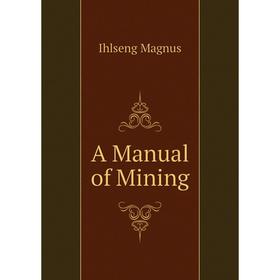

Книга A Manual of Mining