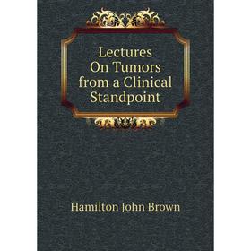 

Книга Lectures On Tumors from a Clinical Standpoint