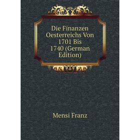 

Книга Die Finanzen Oesterreichs Von 1701 Bis 1740 (German Edition). Mensi Franz