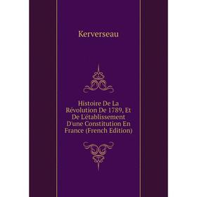 

Книга Histoire De La Révolution De 1789, Et De L'établissement D'une Constitution En France (French Edition). Kerverseau