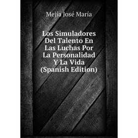 

Книга Los Simuladores Del Talento En Las Luchas Por La Personalidad Y La Vida
