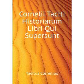 

Книга Cornelii Taciti Historiarum Libri Qui Supersunt. Tacitus Cornelius