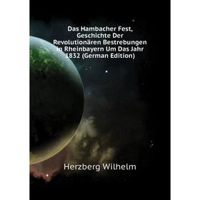 

Книга Das Hambacher Fest, Geschichte Der Revolutionären Bestrebungen in Rheinbayern Um Das Jahr 1832 (German Edition). Herzberg Wilhelm