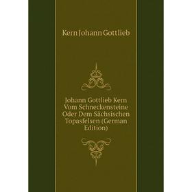 

Книга Johann Gottlieb Kern Vom Schneckensteine Oder Dem Sächsischen Topasfelsen