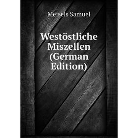 

Книга Westöstliche Miszellen (German Edition). Meisels Samuel