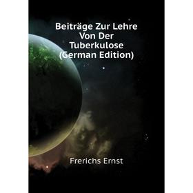 

Книга Beiträge Zur Lehre Von Der Tuberkulose (German Edition). Frerichs Ernst