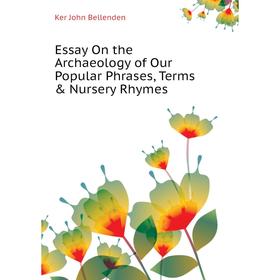 

Книга Essay On the Archaeology of Our Popular Phrases, Terms & Nursery Rhymes. Ker John Bellenden