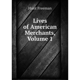 

Книга Lives of American Merchants, Volume 1