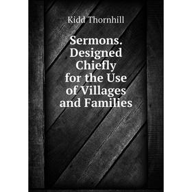 

Книга Sermons. Designed Chiefly for the Use of Villages and Families. Kidd Thornhill