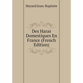 

Книга Des Haras Domestiques En France (French Edition). Huzard Jean-Baptiste