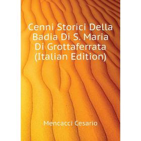 

Книга Cenni Storici Della Badia Di S. Maria Di Grottaferrata (Italian Edition). Mencacci Cesario