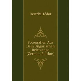 

Книга Fotografien Aus Dem Ungarischen Reichstage (German Edition). Hertzka Tódor
