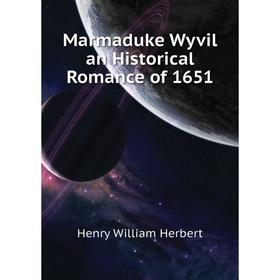

Книга Marmaduke Wyvil an Historical Romance of 1651