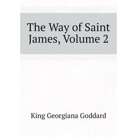 

Книга The Way of Saint James. Volume 2. King Georgiana Goddard