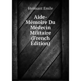 

Книга Aide-Mémoire Du Médecin Militaire (French Edition). Hermant Emile