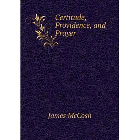 

Книга Certitude, Providence, and Prayer