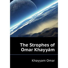 

Книга The Strophes of Omar Khayyám