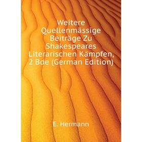 

Книга Weitere Quellenmässige Beiträge Zu Shakespeares Literarischen Kämpfen, 2 Bde (German Edition). E. Hermann