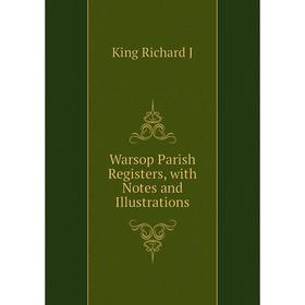 

Книга Warsop Parish Registers, with Notes and Illustrations. King Richard J