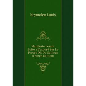 

Книга Manifeste Fesant Suite a L'exposé Sur Le Procés Dit De Gallinas