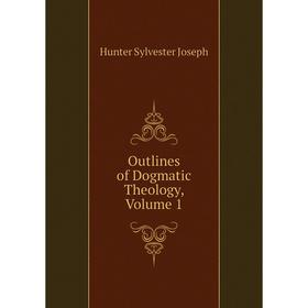 

Книга Outlines of Dogmatic Theology, Volume 1