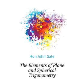 

Книга The Elements of Plane and Spherical Trigonometry. Hun John Gale